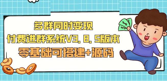 市面卖1288的最新多群同时变现付费进群系统V3.8.5版本(零基础可搭建+源码)-私藏资源社