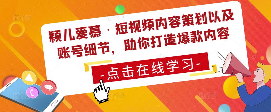 颖儿爱慕·短视频内容策划以及账号细节，助你打造爆款内容-私藏资源社