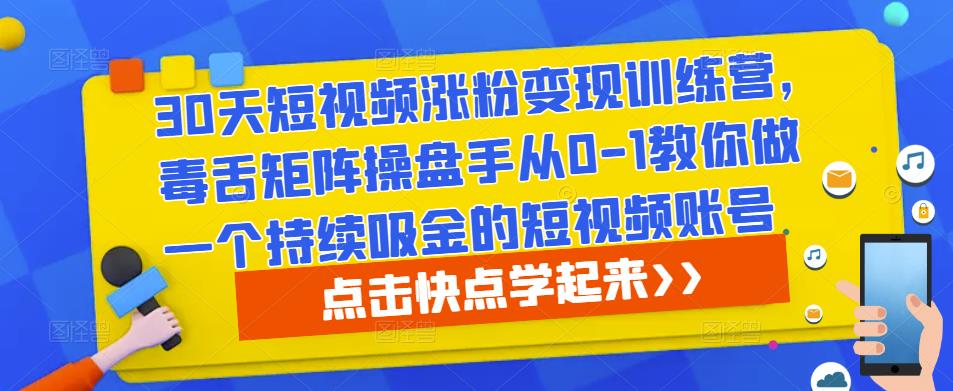 30天短视频涨粉变现训练营，毒舌矩阵操盘手从0-1教你做一个持续吸金的短视频账号-私藏资源社