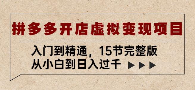 拼多多开店虚拟变现项目：入门到精通，从小白到日入过千（15节完整版）-私藏资源社