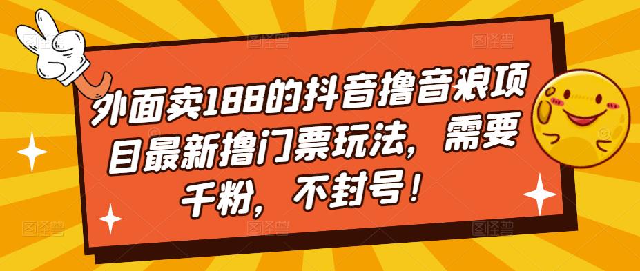 外面卖188的抖音撸音浪项目最新撸门票玩法，需要千粉，不封号！-私藏资源社