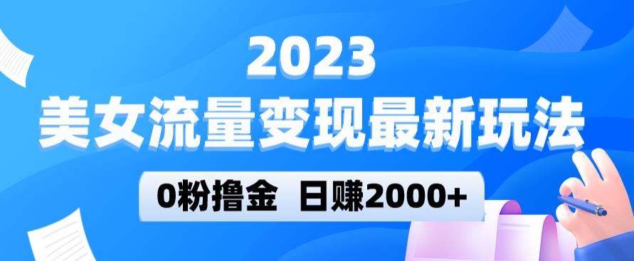 2023美女流量变现最新玩法，0粉撸金，日赚2000+，实测日引流300+-私藏资源社