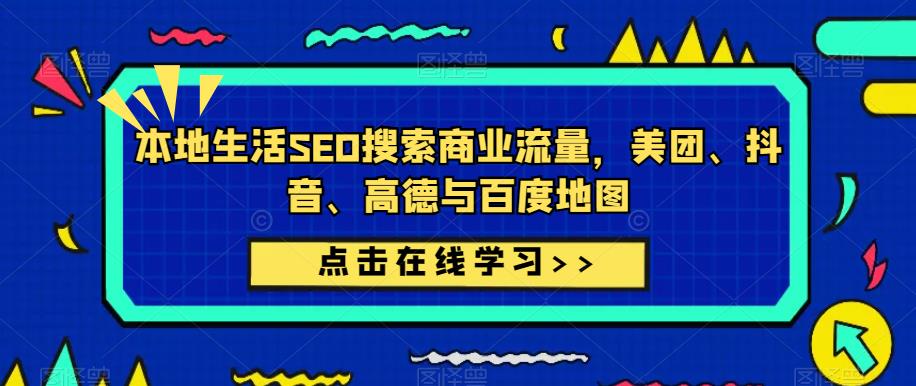 本地生活SEO搜索商业流量，美团、抖音、高德与百度地图-私藏资源社