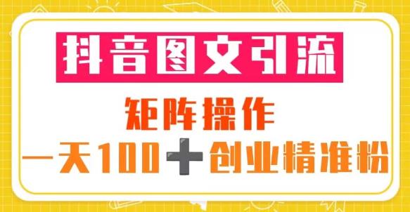 抖音图文引流矩阵操作一天100+创业精准粉（5节视频课+素材模板）-私藏资源社