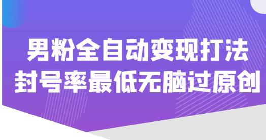 价值1980的男粉全自动变现打法，封号率最低无脑过原创-私藏资源社