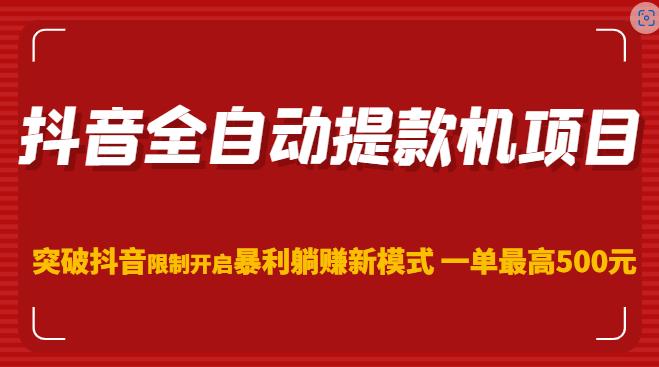 抖音全自动提款机项目，突破抖音限制开启暴利躺赚新模式一单最高500元（第二期）-私藏资源社