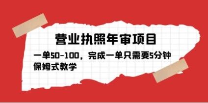 营业执照年审项目，一单50-100，完成一单只需要5分钟，保姆式教学-私藏资源社