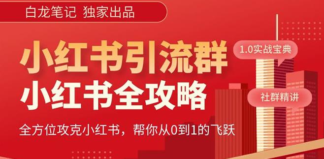 【白龙笔记】价值980元的《小红书运营和引流课》，日引100高质量粉-私藏资源社