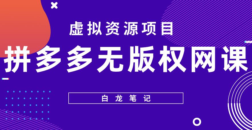 【白龙笔记】拼多多无版权网课项目，月入5000的长期项目，玩法详细拆解【揭秘】-私藏资源社