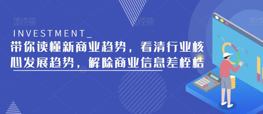 带你读懂新商业趋势，看清行业核心发展趋势，解除商业信息差桎梏-私藏资源社