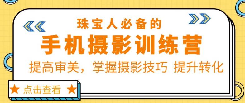 珠宝人必备的手机摄影训练营第7期：提高审美，掌握摄影技巧提升转化-私藏资源社