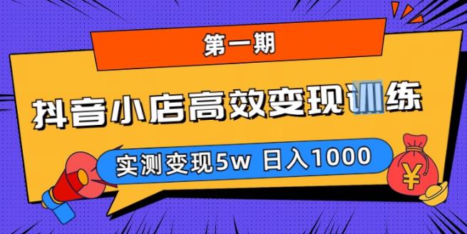 抖音小店高效变现训练营（第一期）,实测变现5w，日入1000【揭秘】-私藏资源社