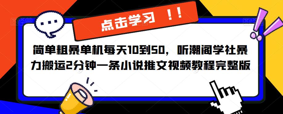 简单粗暴单机每天10到50，听潮阁学社暴力搬运2分钟一条小说推文视频教程完整版【揭秘】-私藏资源社