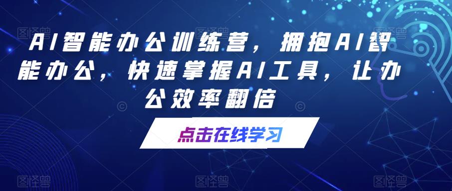 AI智能办公训练营，拥抱AI智能办公，快速掌握AI工具，让办公效率翻倍-私藏资源社