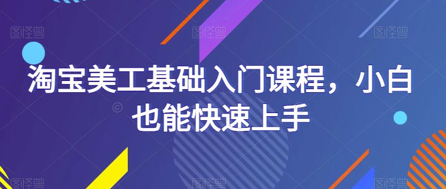 淘宝美工基础入门课程，小白也能快速上手-私藏资源社