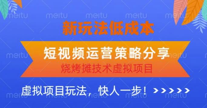 低成本烧烤摊技术虚拟项目新玩法，短视频运营策略分享，快人一步【揭秘】-私藏资源社