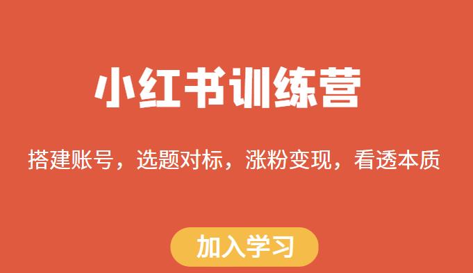 小红书训练营，搭建账号，选题对标，涨粉变现，看透本质-私藏资源社