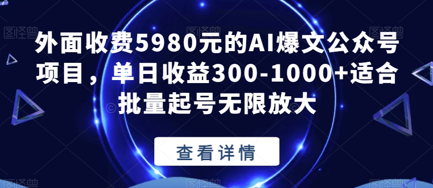 外面收费5980元的AI爆文公众号项目，单日收益300-1000+适合批量起号无限放大【揭秘】-私藏资源社