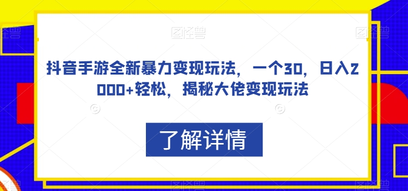 抖音手游全新暴力变现玩法，一个30，日入2000+轻松，揭秘大佬变现玩法【揭秘】-私藏资源社