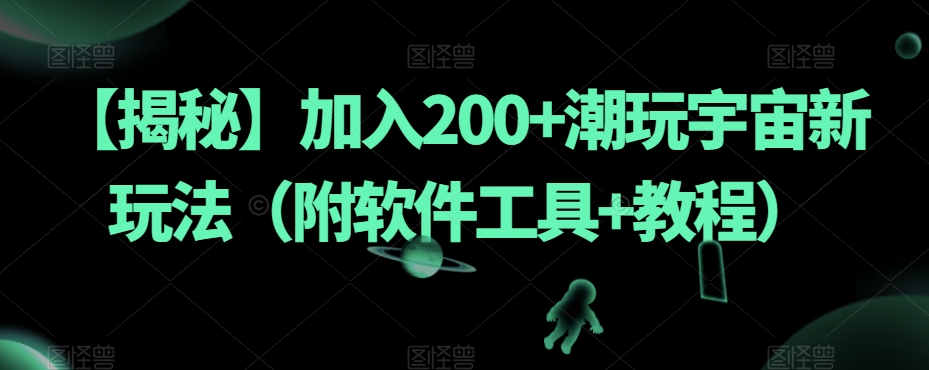 【揭秘】加入200+潮玩宇宙新玩法（附软件工具+教程）-私藏资源社