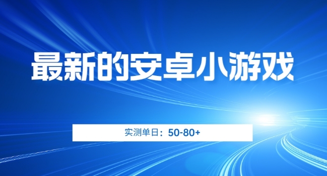 最新的安卓小游戏，实测日入50-80+【揭秘】-私藏资源社