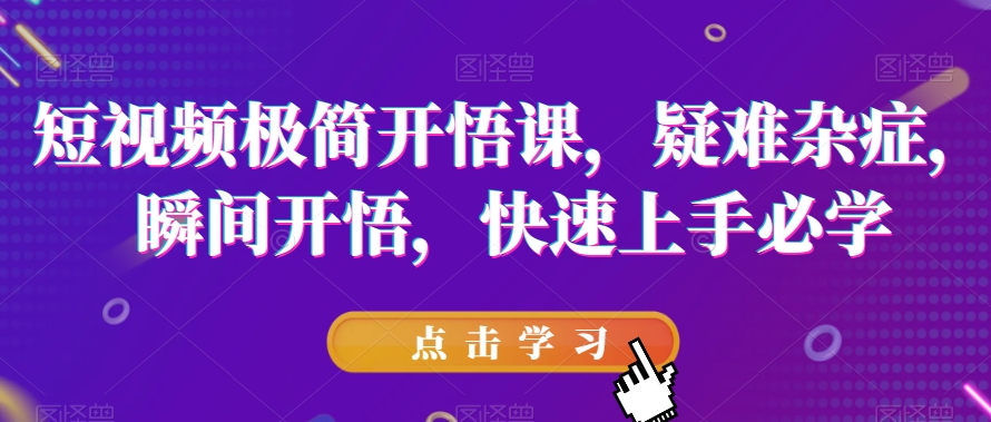 短视频极简开悟课，​疑难杂症，瞬间开悟，快速上手必学-私藏资源社