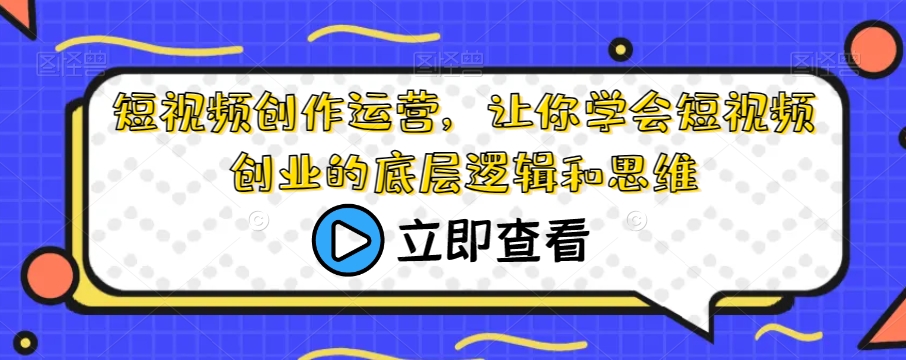 短视频创作运营，让你学会短视频创业的底层逻辑和思维-私藏资源社