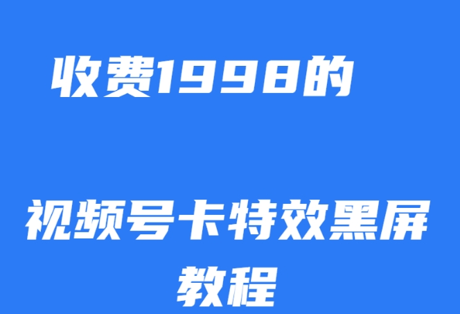 外面收费1998的视频号卡特效黑屏玩法，条条原创，轻松热门【揭秘】-私藏资源社