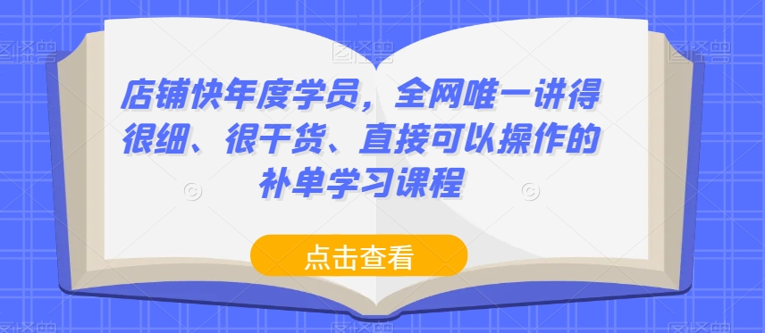 店铺快年度学员，全网唯一讲得很细、很干货、直接可以操作的补单学习课程-私藏资源社