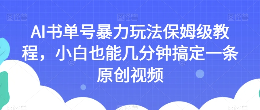 AI书单号暴力玩法保姆级教程，小白也能几分钟搞定一条原创视频【揭秘】-私藏资源社