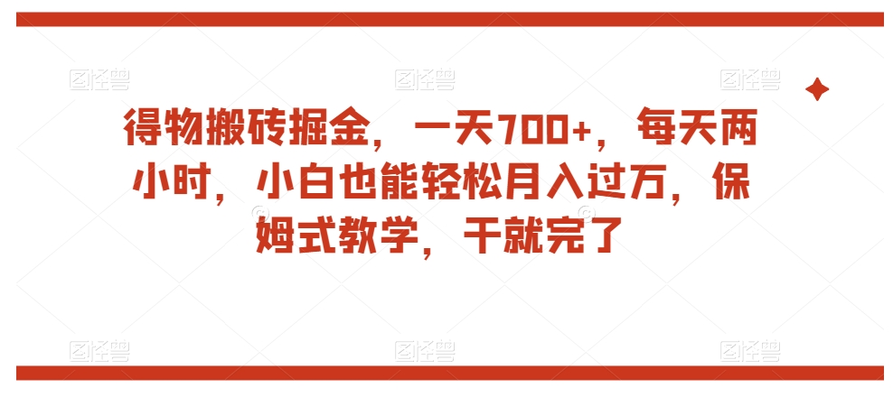 得物搬砖掘金，一天700+，每天两小时，小白也能轻松月入过万，保姆式教学，干就完了-私藏资源社