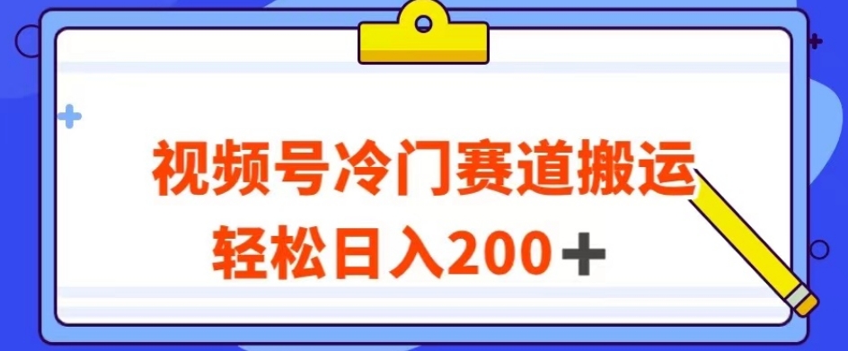 视频号最新冷门赛道搬运玩法，轻松日入200+【揭秘】-私藏资源社