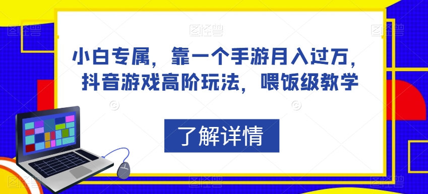 小白专属，靠一个手游月入过万，抖音游戏高阶玩法，喂饭级教学-私藏资源社