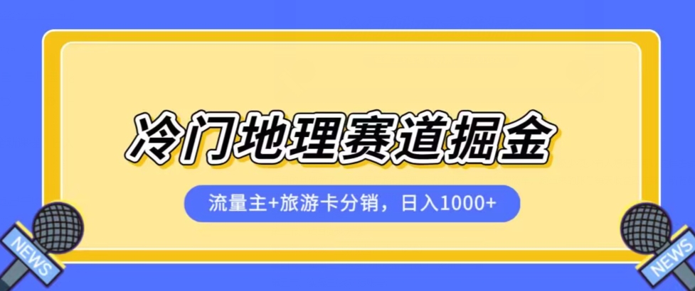 冷门地理赛道流量主+旅游卡分销全新课程，日入四位数，小白容易上手-私藏资源社