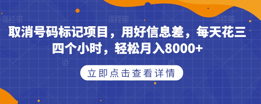 取消号码标记项目，用好信息差，每天花三四个小时，轻松月入8000+【揭秘】-私藏资源社