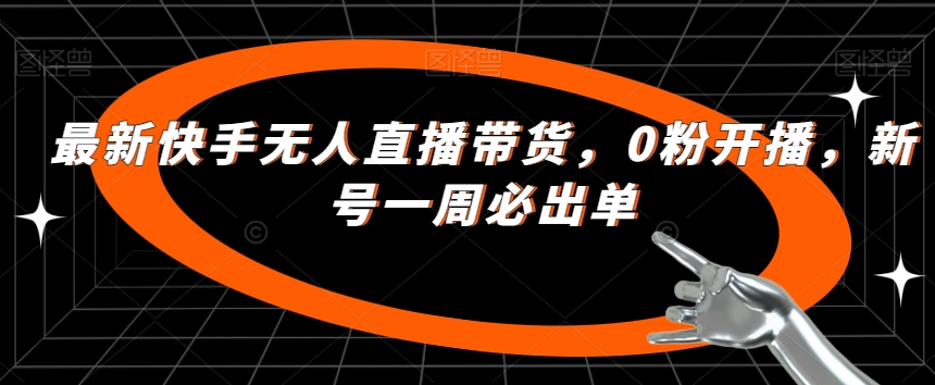 最新快手无人直播带货，0粉开播，新号一周必出单-私藏资源社