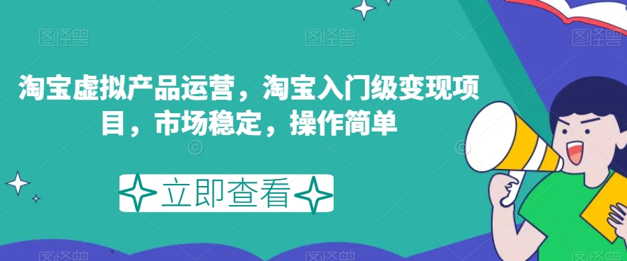 淘宝虚拟产品运营，淘宝入门级变现项目，市场稳定，操作简单-私藏资源社