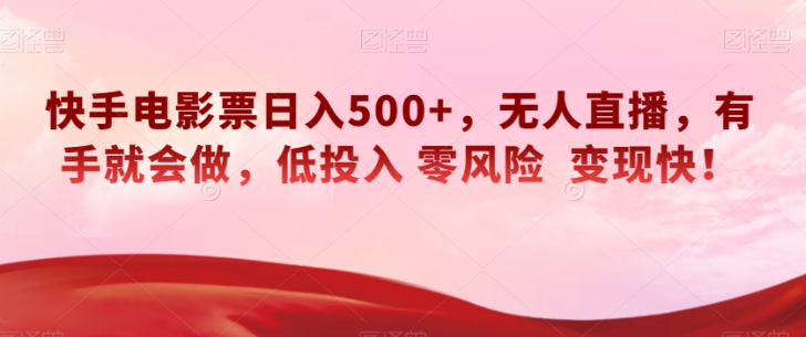 快手电影票日入500+，无人直播，有手就会做，低投入零风险变现快！【揭秘】-私藏资源社