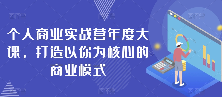 个人商业实战营年度大课，打造以你为核心的商业模式-私藏资源社