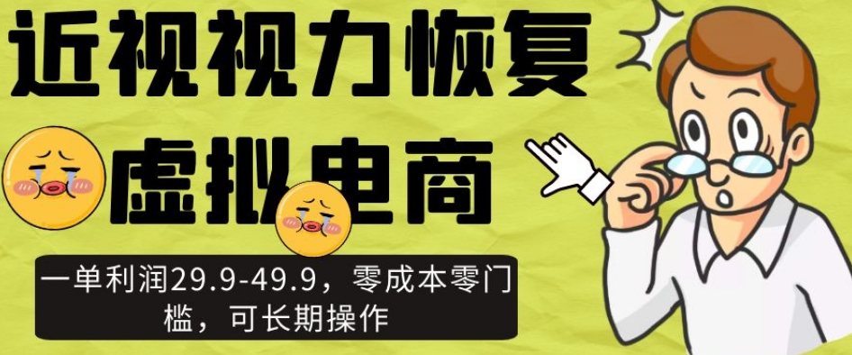 近视视力恢复虚拟电商，一单利润29.9-49.9，零成本零门槛，可长期操作【揭秘】-私藏资源社