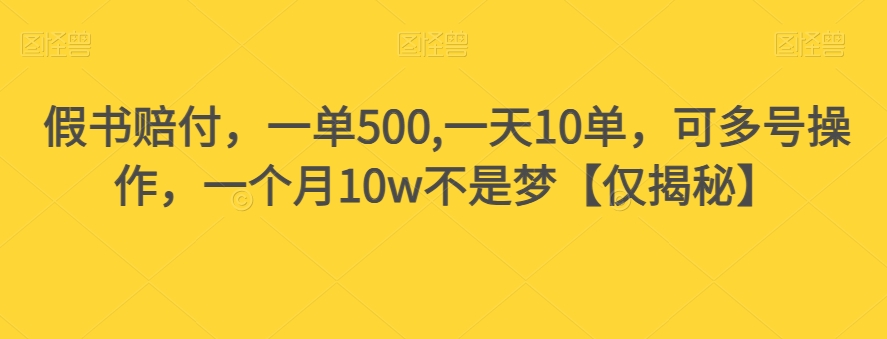 假书赔付，一单500,一天10单，可多号操作，一个月10w不是梦【仅揭秘】-私藏资源社