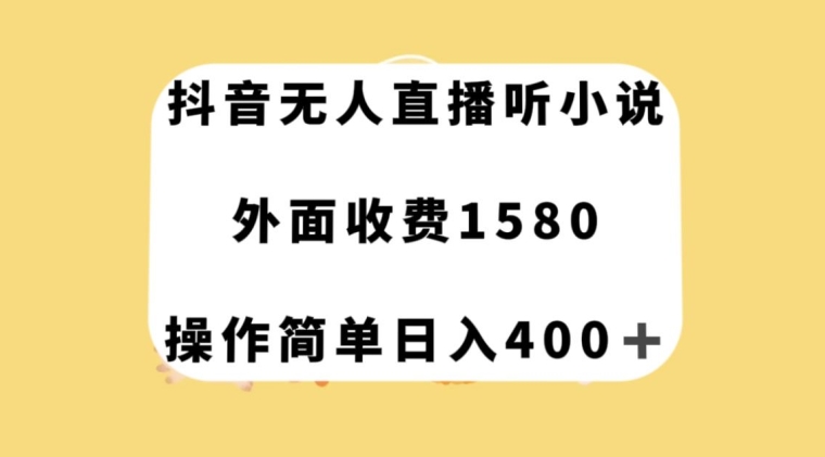 抖音无人直播听小说，外面收费1580，操作简单日入400+【揭秘】-私藏资源社