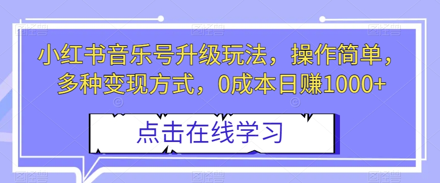 小红书音乐号升级玩法，操作简单，多种变现方式，0成本日赚1000+【揭秘】-私藏资源社