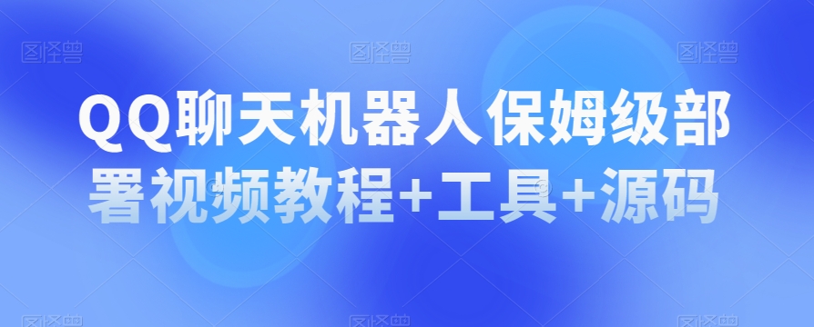 QQ聊天机器人保姆级部署视频教程+工具+源码-私藏资源社