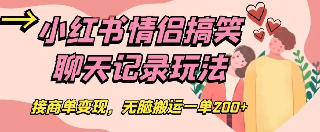 小红书情侣搞笑聊天记录玩法，接商单变现，无脑搬运一单200+【揭秘】-私藏资源社