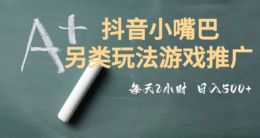 市面收费2980元抖音小嘴巴游戏推广的另类玩法，低投入，收益高，操作简单，人人可做【揭秘】-私藏资源社