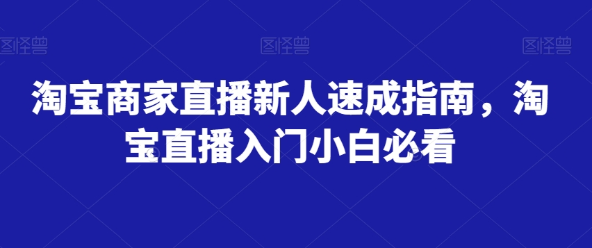 淘宝商家直播新人速成指南，淘宝直播入门小白必看-私藏资源社