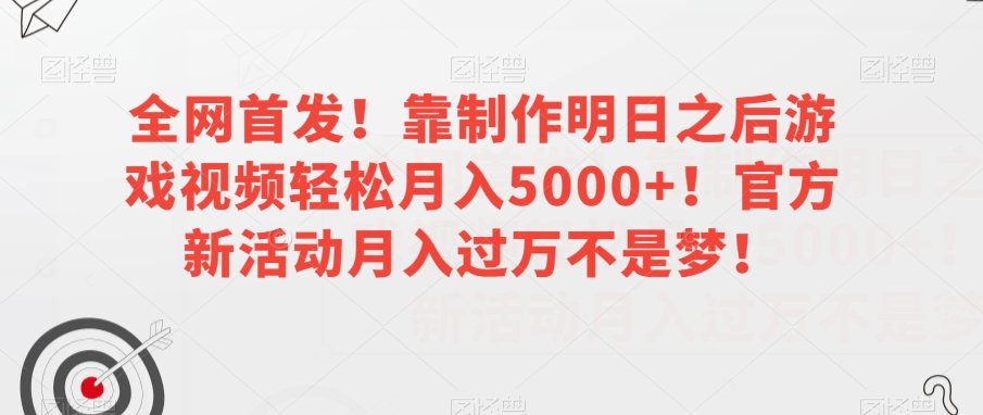 全网首发！靠制作明日之后游戏视频轻松月入5000+！官方新活动月入过万不是梦！【揭秘】-私藏资源社