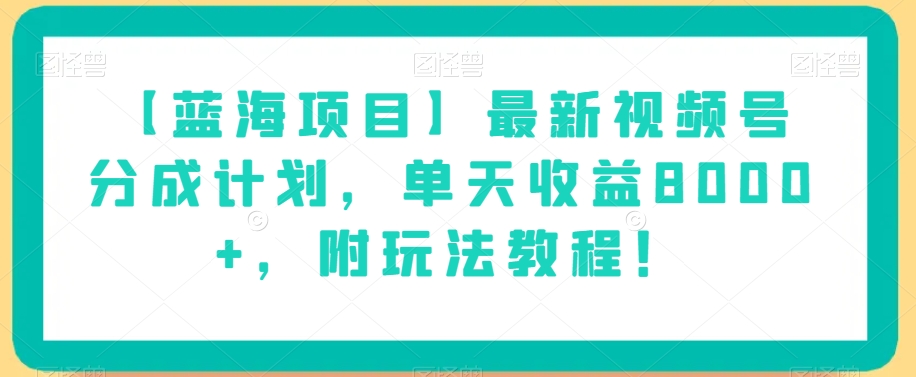 【蓝海项目】最新视频号分成计划，单天收益8000+，附玩法教程！-私藏资源社