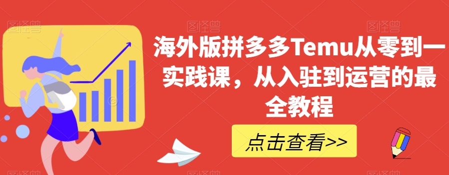 海外版拼多多Temu从零到一实践课，从入驻到运营的最全教程-私藏资源社